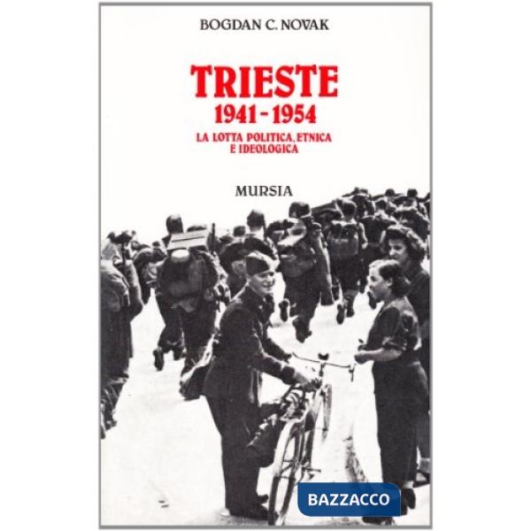 Trieste 1941-1954. La lotta politica, etnica e ideologica