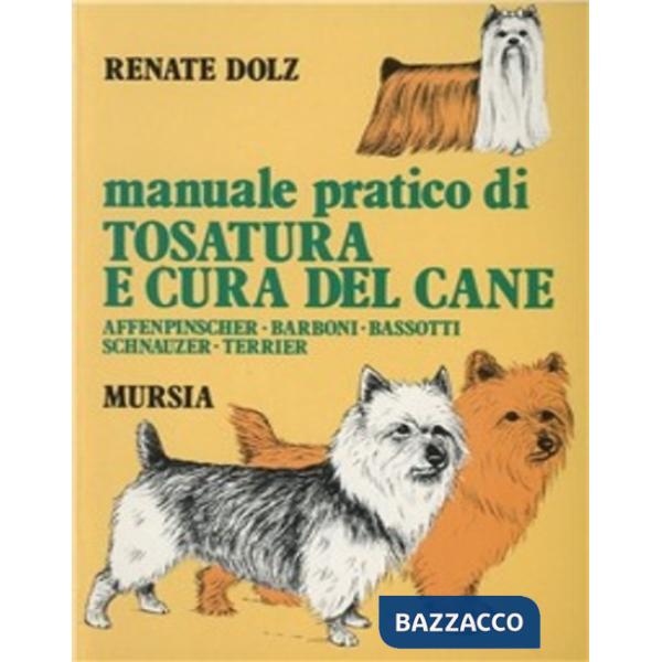 Manuale pratico di tosatura e cura del cane. Affenpinscher, barboni, bassotti, schnauzer, terrier