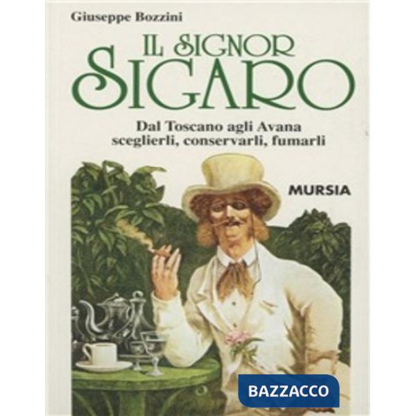 Signor sigaro. Dal Toscano agli Avana: sceglierli, conservarli, fumarli (Il)