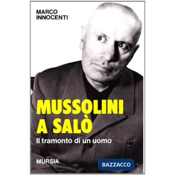 Mussolini a Salò. Il tramonto di un uomo