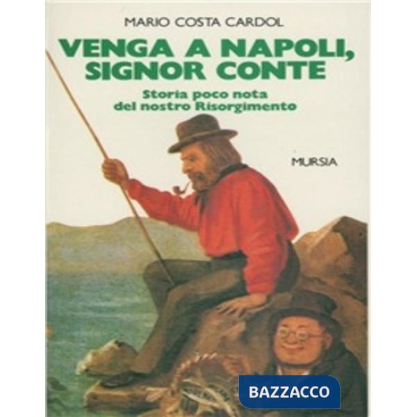 Venga a Napoli, signor conte. Storia poco nota del nostro Risorgimento