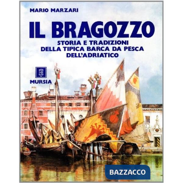 Bragozzo. Storia e tradizioni della tipica barca da pesca dell'Adriatico (Il)