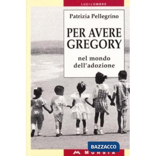 Per avere Gregory. Nel mondo dell'adozione