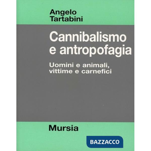 Cannibalismo e antropofagia. Uomini e animali, vittime e carnefici