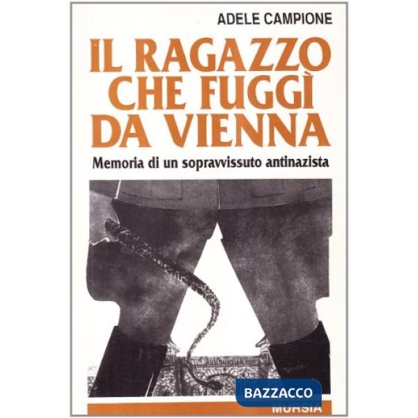 Ragazzo che fuggì da Vienna. Memoria di un sopravvissuto antinazista (Il)