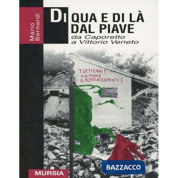 Di qua e di là dal Piave. Da Caporetto a Vittorio Veneto