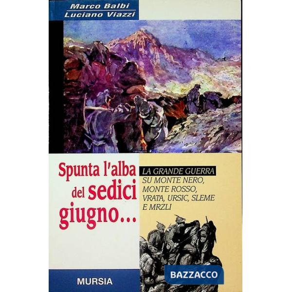Spunta l'alba del sedici giugno... La grande guerra su monte Nero, monte Rosso, Vrata, Ursic, Sleme e Mrzli
