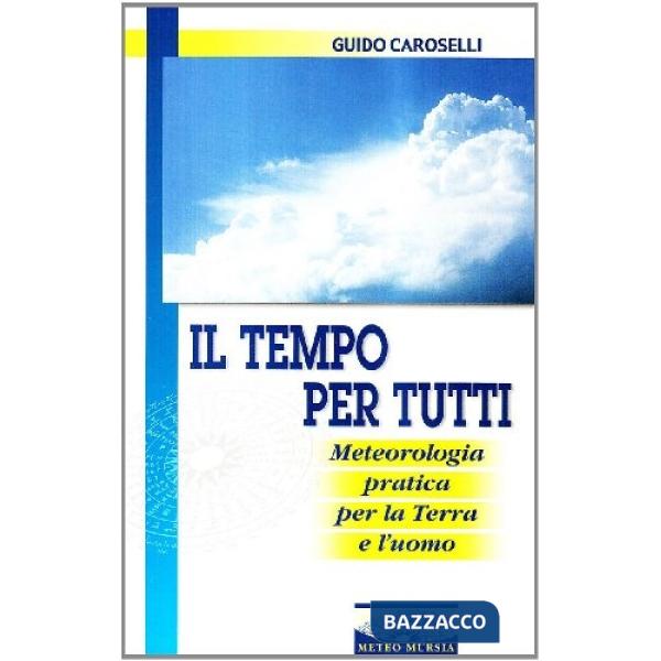 Tempo per tutti. Meteorologia pratica per la terra e l'uomo (Il)