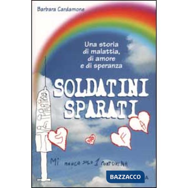 Soldatini sparati. Una storia di malattia, di amore e di speranza