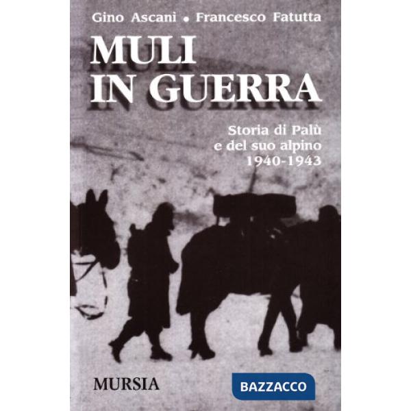 Muli in guerra. Storia di Palù e del suo alpino 1940-1943