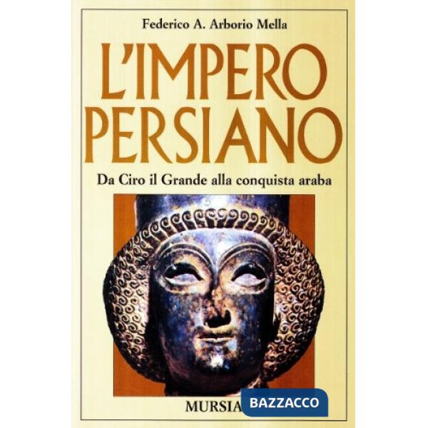 Impero persiano. Da Ciro il Grande alla conquista araba (L')