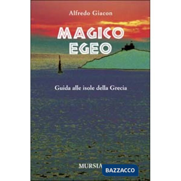 Magico Egeo. Guida alle isole della Grecia