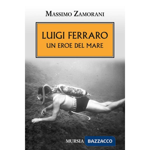Luigi Ferraro. Un eroe del mare
