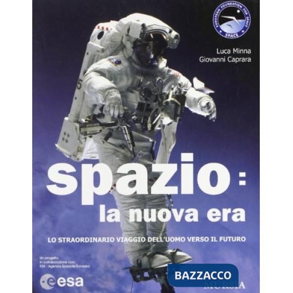 Spazio: la nuova era. Lo straordinario viaggio dell'uomo verso il futuro