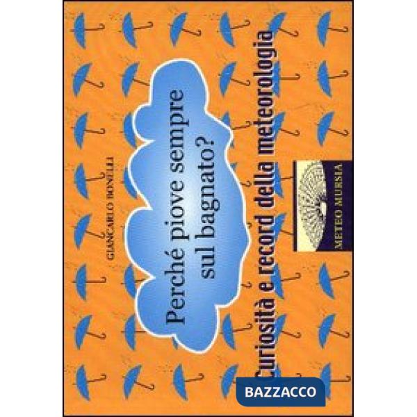Perché piove sempre sul bagnato? Curiosità e record della meteorologia
