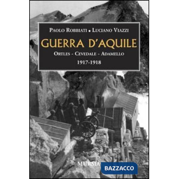 Guerra d'aquile. Ortles-Cevedale-Adamello 1917-1918