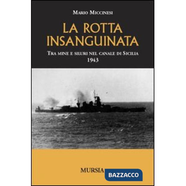 Rotta insanguinata. Tra mine e siluri nel canale di Sicilia 1943 (La)