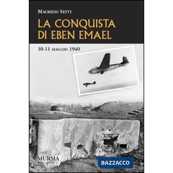 Conquista di Eben Emael. 10-11 maggio 1940 (La)