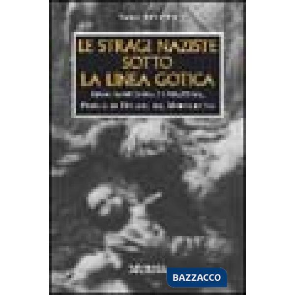 Stragi naziste sotto la linea gotica. 1944: Sant'Anna di Stazzema, Padule di Fucecchio, Marzabotto (Le)