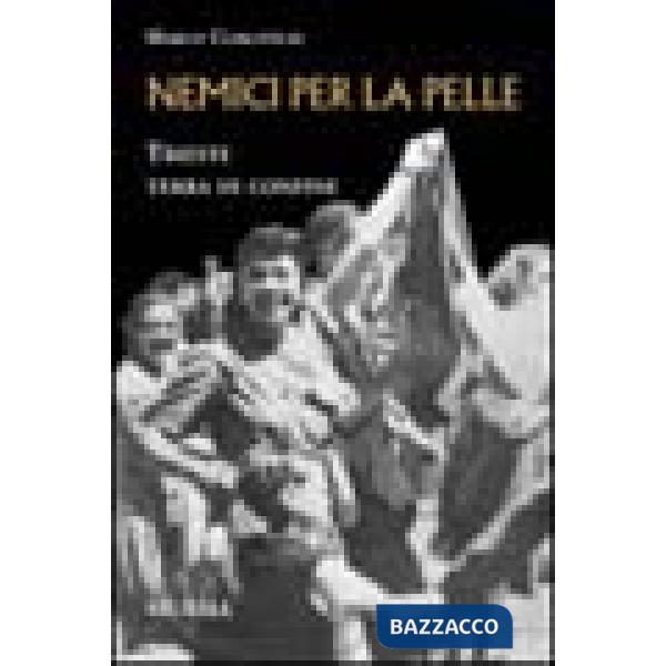 Nemici per la pelle. Trieste, terra di confine