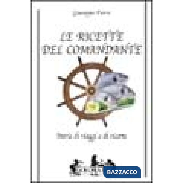 Ricette del comandante. Storie di viaggi e di ricette (Le)