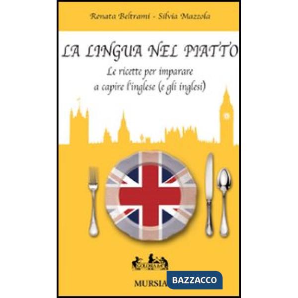 Lingua nel piatto. Le ricette per imparare a capire l'inglese (e gli inglesi) (La)