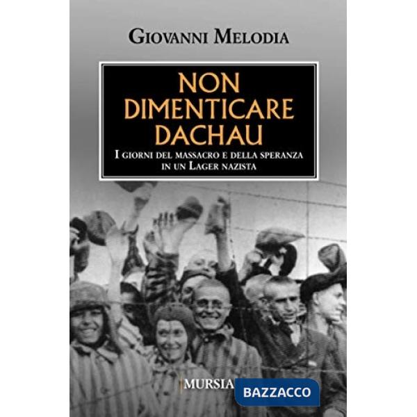 Non dimenticare Dachau. I giorni del massacro e della speranza in un lager nazista
