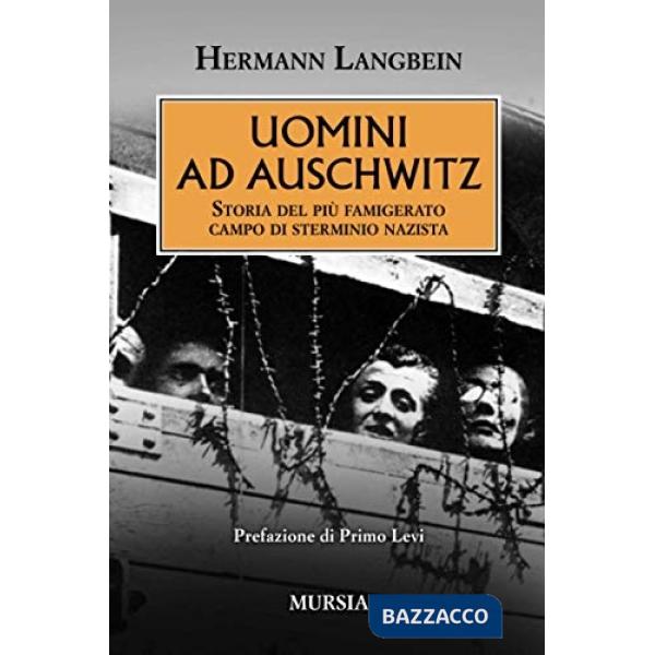 Uomini ad Auschwitz. Storia del più famigerato campo di sterminio nazista