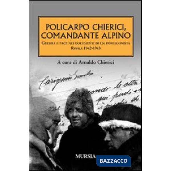 Policarpo Chierici, comandante alpino. Guerra e pace nei documenti di un protagonista. Russia 1942-1943
