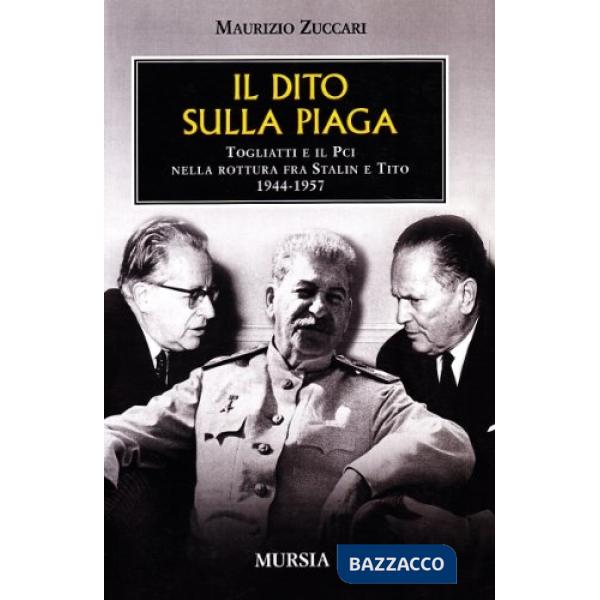 Dito sulla piaga. Togliatti e il PCI nella rottura fra Stalin e Tito 1944-1957 (Il)
