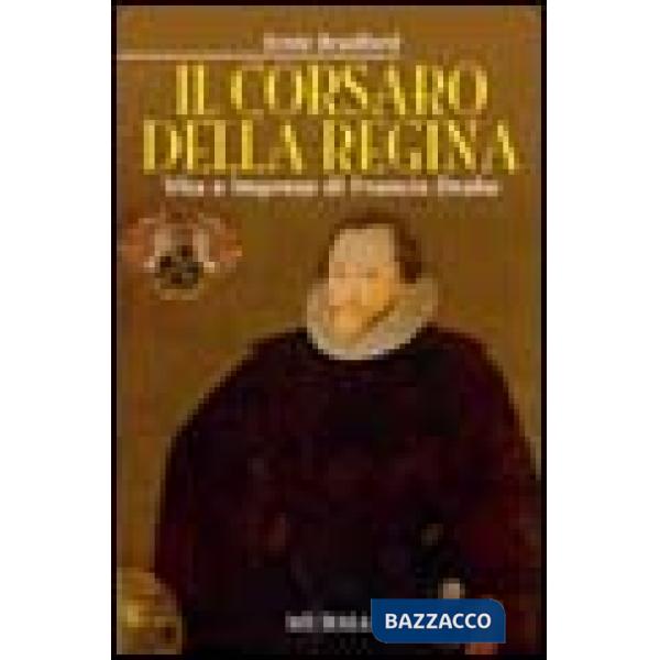 Corsaro della regina. Vita e imprese di Francis Drake (Il)