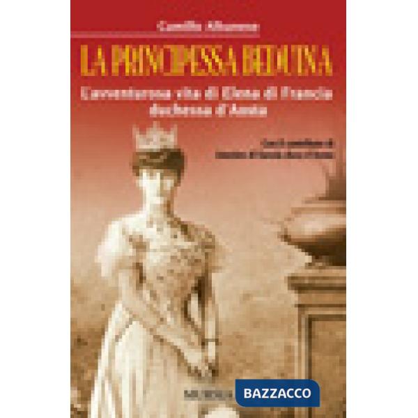 Principessa beduina. L'avventurosa vita di Elena di Francia duchessa d'Aosta (La)