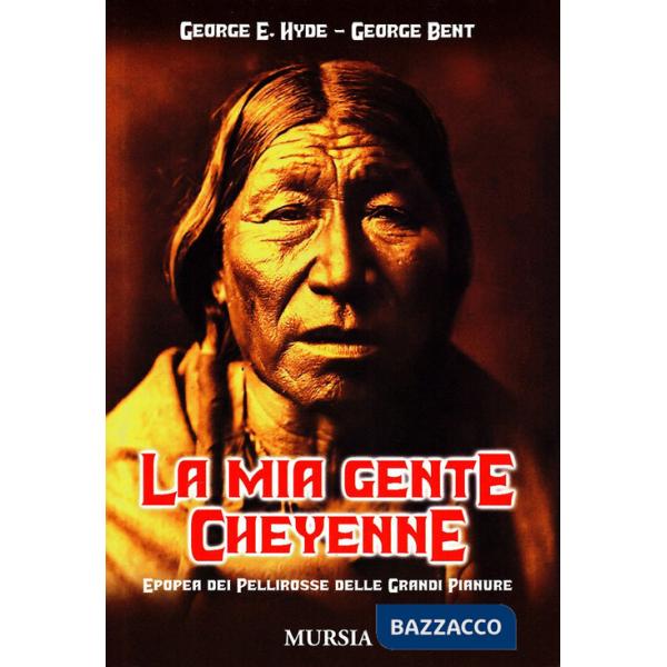 Mia gente cheyenne. Epopea dei pellirosse delle Grandi Pianure (La)