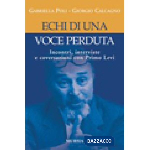 Echi di una voce perduta. Incontri, interviste e conversazioni con Primo Levi