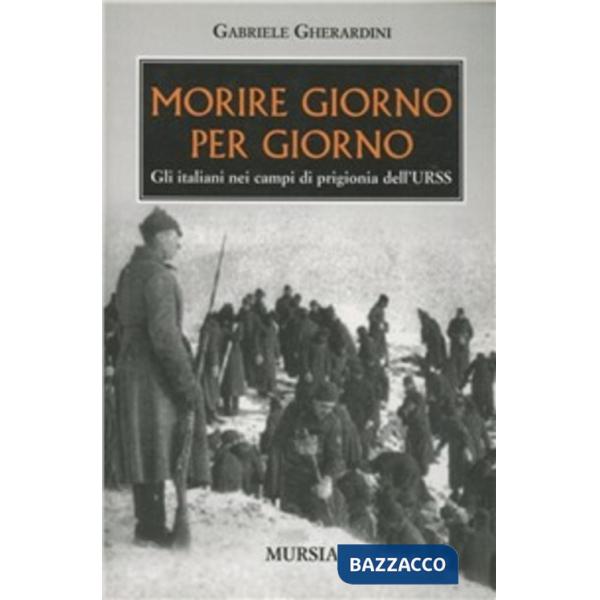 Morire giorno per giorno. Gli italiani nei campi di prigionia dell'URSS