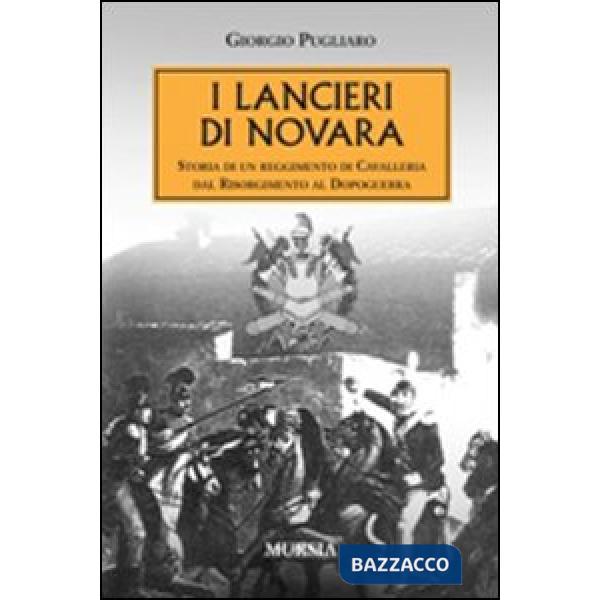 Lancieri di Novara. Storia di un reggimento di Cavalleria dal Risorgimento al dopoguerra (I)