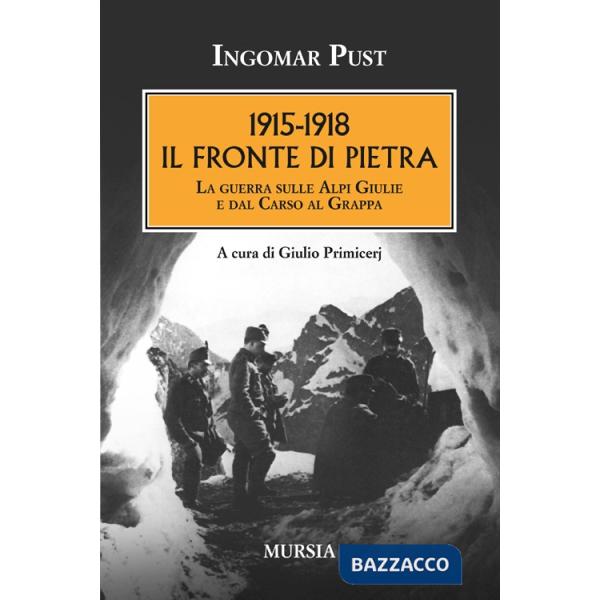 1915-1918: il fronte di pietra. La guerra sulle Alpi Giulie e dal Carso al Grappa