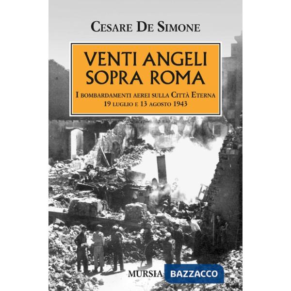 Venti angeli sopra Roma. I bombardamenti aerei sulla città eterna (il 19 luglio e il 13 agosto 1943)