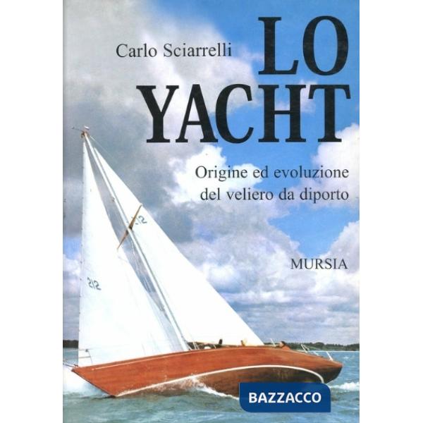 Yacht. Origine ed evoluzione del veliero da diporto (Lo)
