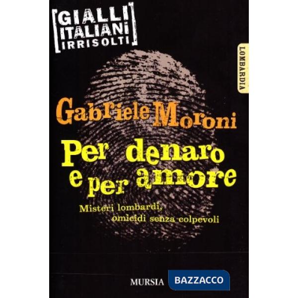 Per denaro e per amore. Misteri lombardi, omicidi senza colpevoli