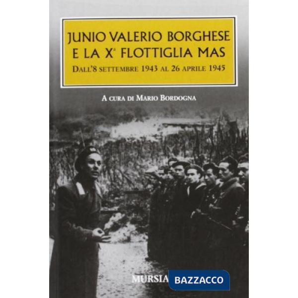 Junio Valerio Borghese e la 10ª flottiglia Mas dall'8 settembre 1943 al 26 aprile 1945
