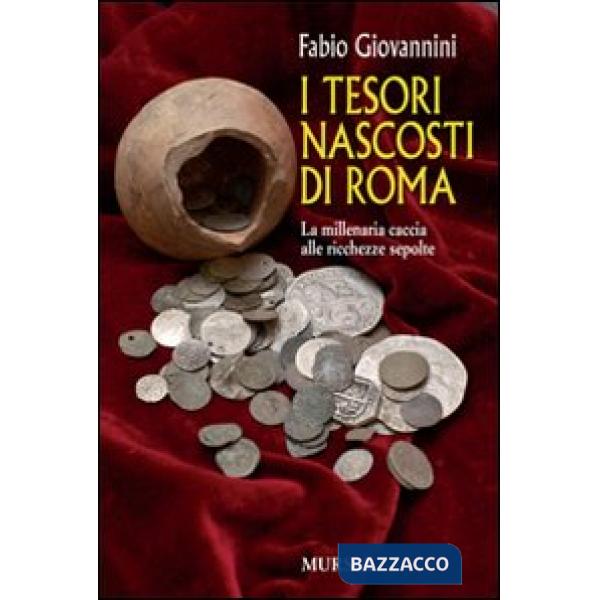 Tesori nascosti di Roma. La millenaria caccia alle ricchezze sepolte (I)