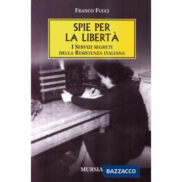 Spie per la libertà. I servizi segreti della Resistenza italiana
