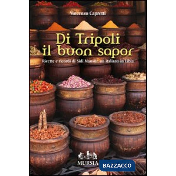 Di Tripoli il buon sapor. Ricette e ricordi di Sidi Mansùr, un italiano in Libia