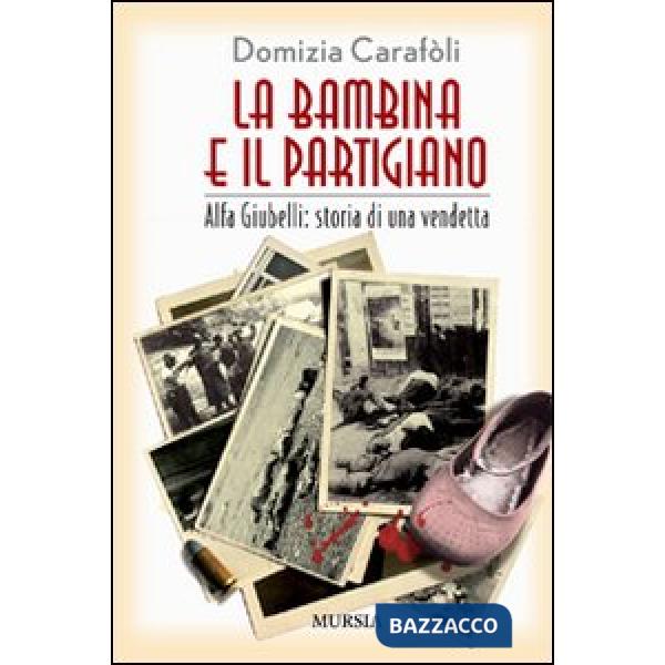 Bambina e il partigiano. Alfa Giubelli: storia di una vendetta (La)