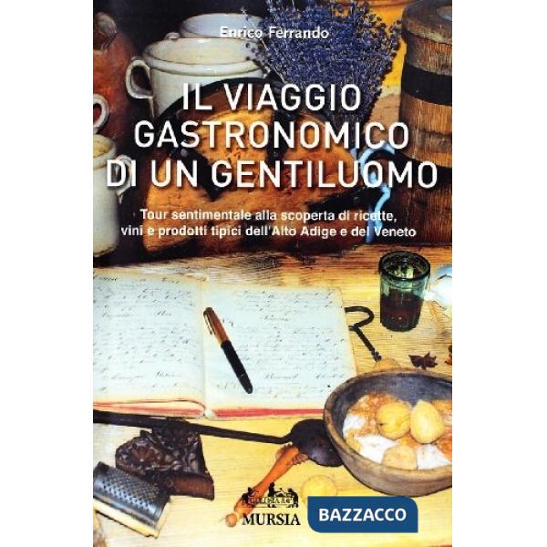 Viaggio gastronomico di un distinto gentiluomo. Tour sentimentale alla scoperta di ricette, vini e prodotti tipici dell'Alto Adi