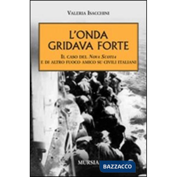 Onda gridava forte. Il caso della Nova Scotia e di altro fuoco amico su civili italiani (L')