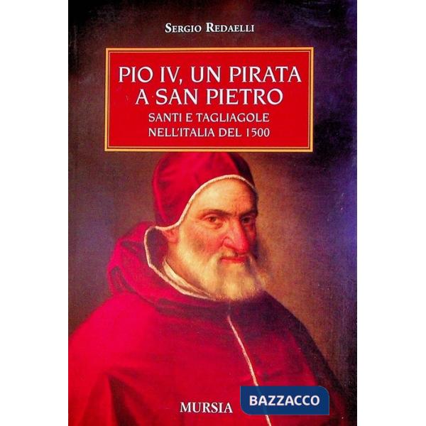 Pio IV, un pirata a San Pietro. Santi e tagliagole nell'Italia del 1500
