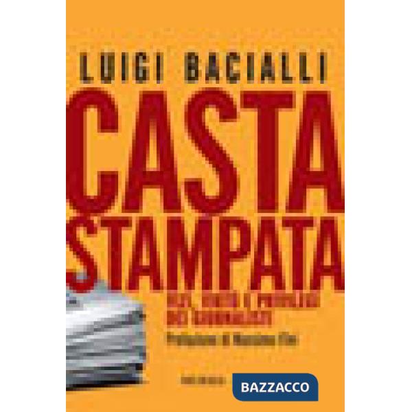 Casta stampata. Vizi, virtù e privilegi dei giornalisti