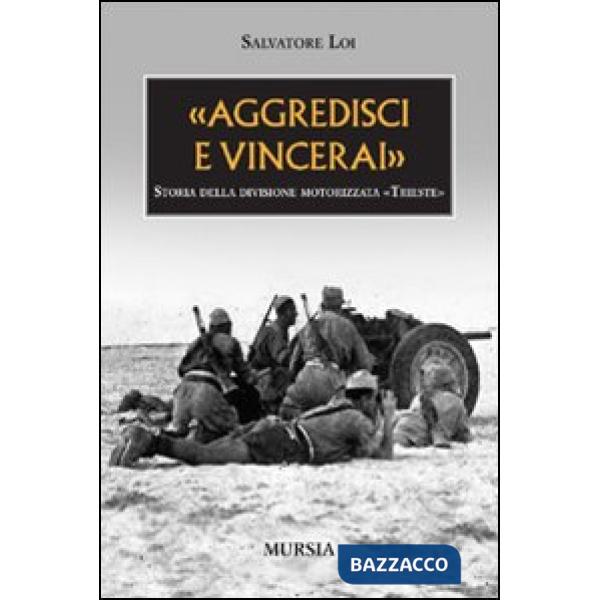 «Aggredisci e vincerai». Storia della divisione motorizzata «Trieste». Ediz. illustrata